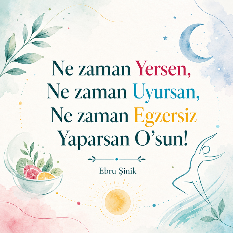 Ne zaman Yersen, Ne zaman Uyursan, Ne zaman Egzersiz Yaparsan O’sun – Ebru Şinik