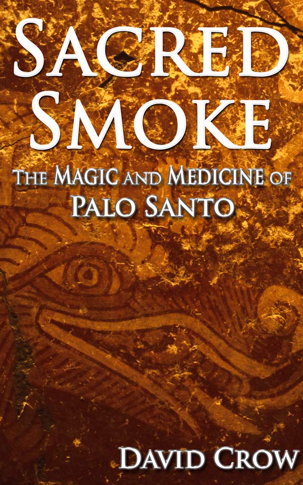 Sacred Smoke The Magic and Medicine of Palo Santo book by David Crow